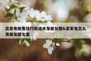 卖家电销售技巧和话术发朋友圈&amp;卖家电怎么发朋友圈文案