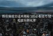 微信端成交话术揭秘 5招必看技巧 轻松提升转化率