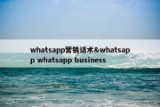 whatsapp营销话术&amp;whatsapp whatsapp business