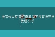  推荐给大家 蛮籽麻将 是不是有挂开挂教程-知乎