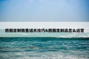 西服定制销售话术技巧&amp;西服定制店怎么运营