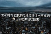 2023年早教机构电话邀约话术揭秘 高效话术助你轻松招生