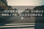 【提振消费 新区在行动】50%岗位支持弹性工作制，新区专场招聘会亮点多