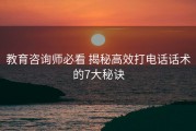教育咨询师必看 揭秘高效打电话话术的7大秘诀