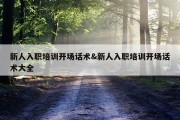 新人入职培训开场话术&amp;新人入职培训开场话术大全