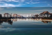 教育部等办公厅印发通知，2025年计划招聘特岗教师2.1万名