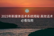 2023年新媒体话术系统揭秘 高效话术必看指南