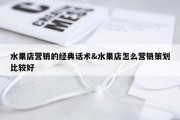水果店营销的经典话术&amp;水果店怎么营销策划比较好