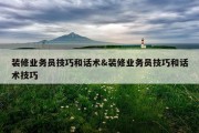 装修业务员技巧和话术&amp;装修业务员技巧和话术技巧