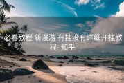  必看教程 新漫游 有挂没有详细开挂教程- 知乎