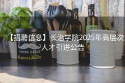 【招聘信息】长治学院2025年高层次人才引进公告