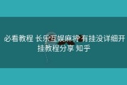  必看教程 长乐互娱麻将 有挂没详细开挂教程分享 知乎