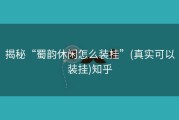 揭秘“蜀韵休闲怎么装挂”(真实可以装挂)知乎