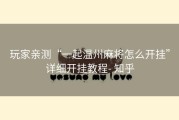 玩家亲测“一起温州麻将怎么开挂”详细开挂教程- 知乎