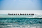 蓝小宇装修话术&amp;装修话术套路