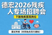 德宏2026残疾人专场招聘会_下肢残疾医院岗位_附招聘条件