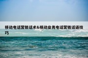 移动电话营销话术&amp;移动业务电话营销话语技巧