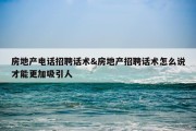 房地产电话招聘话术&amp;房地产招聘话术怎么说才能更加吸引人