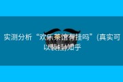 实测分析“欢乐茶馆有挂吗”(真实可以装挂)知乎