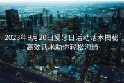 2023年9月20日爱牙日活动话术揭秘 高效话术助你轻松沟通