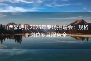 山西繁峙县2025年专场招聘会：规格高岗位多且服务全