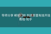  导师分享 郸城打枪 到底那里有挂开挂教程-知乎
