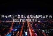 揭秘2023年金融行业电话招聘话术 高效话术助你脱颖而出