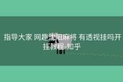  指导大家 网趣沈阳麻将 有透视挂吗开挂教程-知乎