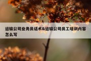 运输公司业务员话术&amp;运输公司员工培训内容怎么写