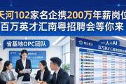 天河102家名企携200万年薪岗位，百万英才汇南粤招聘会等你来