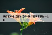 银行客户电话回访话术&amp;银行回访客服做什么的