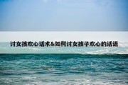 讨女孩欢心话术&amp;如何讨女孩子欢心的话语