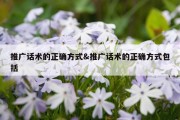 推广话术的正确方式&amp;推广话术的正确方式包括