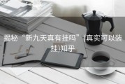 揭秘“新九天真有挂吗”(真实可以装挂)知乎
