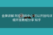  金牌讲解 阿拉游戏中心 可以开挂吗详细开挂教程分享 知乎