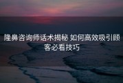 隆鼻咨询师话术揭秘 如何高效吸引顾客必看技巧