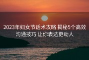 2023年妇女节话术攻略 揭秘5个高效沟通技巧 让你表达更动人