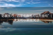 必赢技巧“石家庄麻将可以开挂吗”(真实可以装挂)知乎