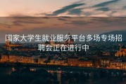 国家大学生就业服务平台多场专场招聘会正在进行中