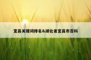 宜昌关键词排名&amp;湖北省宜昌市百科