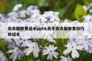 买衣服销售话术ppt&amp;关于买衣服销售技巧和话术