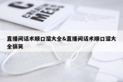 直播间话术顺口溜大全&amp;直播间话术顺口溜大全搞笑
