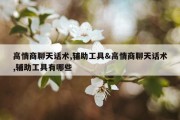 高情商聊天话术,辅助工具&amp;高情商聊天话术,辅助工具有哪些