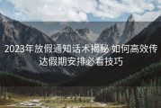 2023年放假通知话术揭秘 如何高效传达假期安排必看技巧