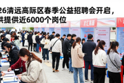 2026清远高新区春季公益招聘会开启，提供近6000个岗位