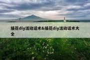 插花diy活动话术&amp;插花diy活动话术大全
