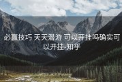  必赢技巧 天天潜游 可以开挂吗确实可以开挂-知乎