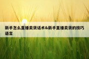 新手怎么直播卖货话术&amp;新手直播卖货的技巧语言