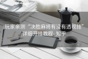 玩家亲测“决胜麻将有没有透视挂”详细开挂教程- 知乎