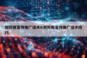 如何做宣传推广话术&amp;如何做宣传推广话术技巧